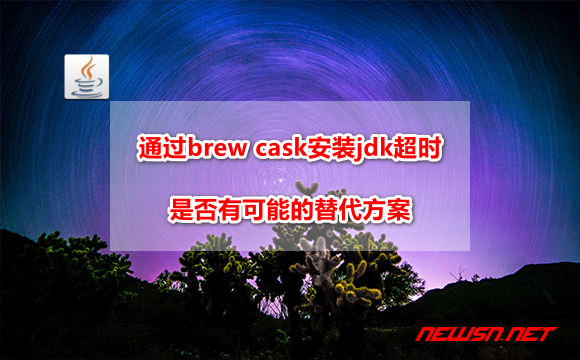 苏南大叔：通过brew cask命令安装jdk超时，是否有可能的替代方案？ - brew-cask-jdk-hero